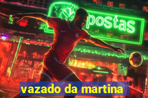 vazado da martina